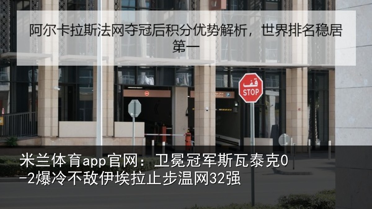 米兰体育app官网：卫冕冠军斯瓦泰克0-2爆冷不敌伊埃拉止步温网32强