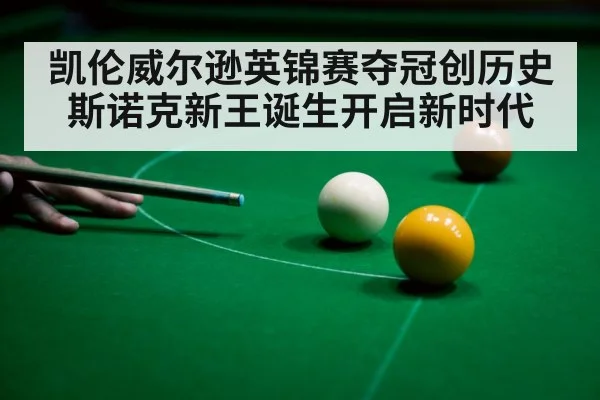 凯伦威尔逊英锦赛夺冠创历史 斯诺克新王诞生开启新时代