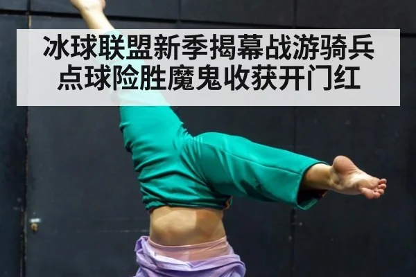 冰球联盟新季揭幕战游骑兵点球险胜魔鬼收获开门红